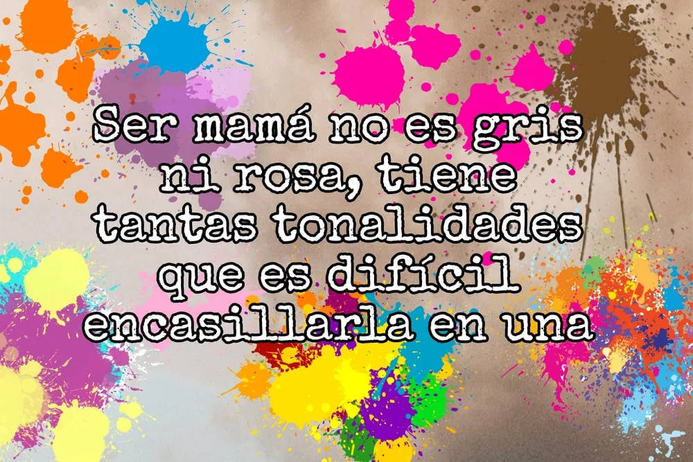 Ser mamÃ¡ no es gris ni rosa, tiene tantas tonalidades que es difÃ­cil encasillarla en una