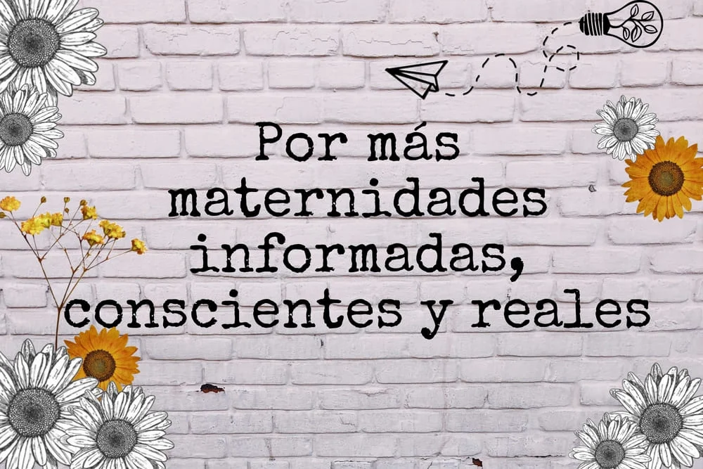 Por mÃ¡s maternidades informadas, conscientes y reales